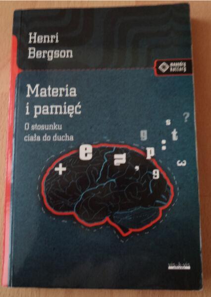 Henri Bergson - Materia i pamięć. O stosunku ciała do ducha